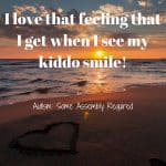 I love that feeling that I get when I see my autistic kiddo smile!
