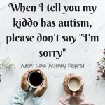 Autism meme saying "When I tell you ,u kiddo has autism, please don't say I'm sorry."