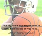 Autism meme saying I love my kiddo not despite what he has, but because of who he is.